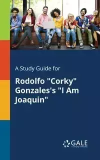 A Study Guide for Rodolfo "Corky" Gonzales's "I Am Joaquin" - Gale Cengage Learning