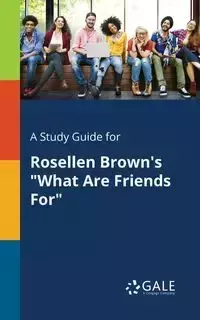 A Study Guide for Rosellen Brown's "What Are Friends For" - Gale Cengage Learning