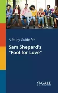 A Study Guide for Sam Shepard's "Fool for Love" - Gale Cengage Learning