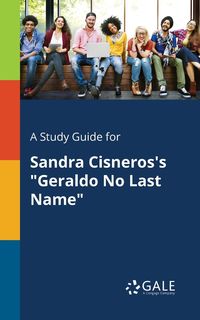 A Study Guide for Sandra Cisneros's "Geraldo No Last Name" - Gale Cengage Learning