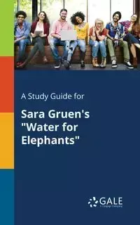 A Study Guide for Sara Gruen's "Water for Elephants" - Gale Cengage Learning