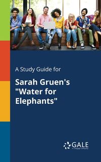 A Study Guide for Sarah Gruen's "Water for Elephants" - Gale Cengage Learning