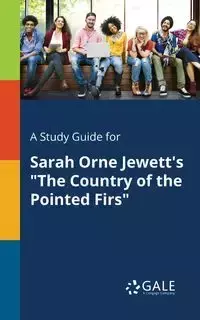 A Study Guide for Sarah Orne Jewett's "The Country of the Pointed Firs" - Gale Cengage Learning