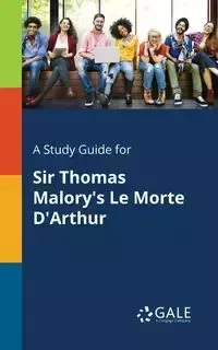 A Study Guide for Sir Thomas Malory's Le Morte D'Arthur - Gale Cengage Learning