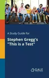 A Study Guide for Stephen Gregg's "This is a Test" - Gale Cengage Learning