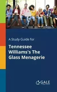 A Study Guide for Tennessee Williams's The Glass Menagerie - Gale Cengage Learning