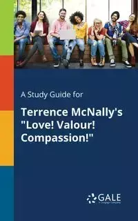 A Study Guide for Terrence McNally's "Love! Valour! Compassion!" - Gale Cengage Learning