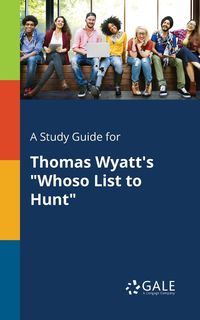 A Study Guide for Thomas Wyatt's "Whoso List to Hunt" - Gale Cengage Learning