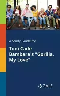 A Study Guide for Toni Cade Bambara's "Gorilla, My Love" - Gale Cengage Learning