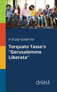 A Study Guide for Torquato Tasso's "Gerusalemme Liberata" - Gale Cengage Learning