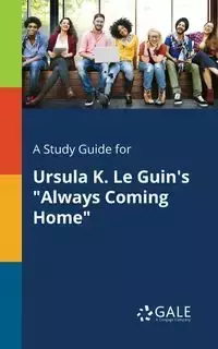 A Study Guide for Ursula K. Le Guin's "Always Coming Home" - Gale Cengage Learning