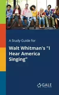 A Study Guide for Walt Whitman's "I Hear America Singing" - Gale Cengage Learning