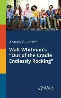 A Study Guide for Walt Whitman's "Out of the Cradle Endlessly Rocking" - Gale Cengage Learning