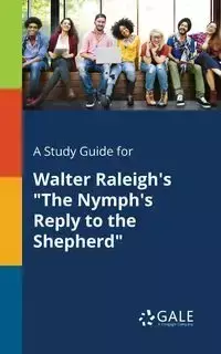 A Study Guide for Walter Raleigh's "The Nymph's Reply to the Shepherd" - Gale Cengage Learning