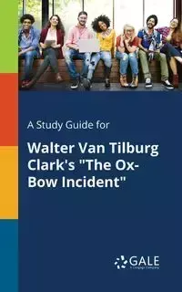 A Study Guide for Walter Van Tilburg Clark's "The Ox-Bow Incident" - Gale Cengage Learning