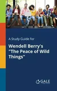 A Study Guide for Wendell Berry's "The Peace of Wild Things" - Gale Cengage Learning