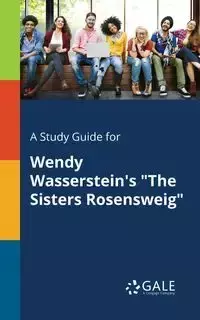 A Study Guide for Wendy Wasserstein's "The Sisters Rosensweig" - Gale Cengage Learning