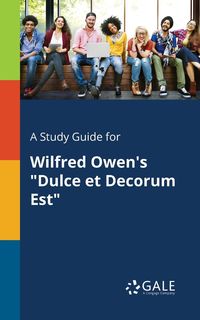 A Study Guide for Wilfred Owen's "Dulce Et Decorum Est" - Gale Cengage Learning