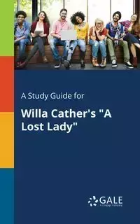 A Study Guide for Willa Cather's "A Lost Lady" - Gale Cengage Learning