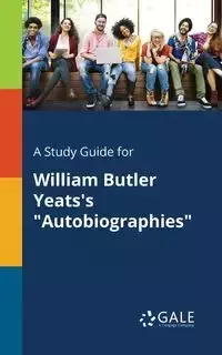 A Study Guide for William Butler Yeats's "Autobiographies" - Gale Cengage Learning