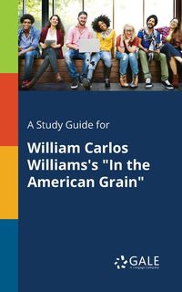 A Study Guide for William Carlos Williams's "In the American Grain" - Gale Cengage Learning