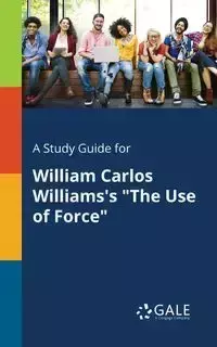 A Study Guide for William Carlos Williams's "The Use of Force" - Gale Cengage Learning