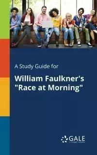 A Study Guide for William Faulkner's "Race at Morning" - Gale Cengage Learning