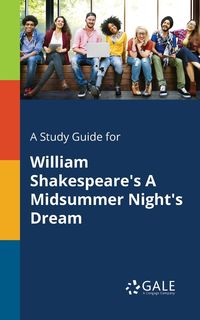 A Study Guide for William Shakespeare's A Midsummer Night's Dream - Gale Cengage Learning