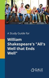 A Study Guide for William Shakespeare's "All's Well That Ends Well" - Gale Cengage Learning