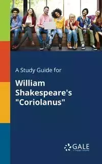 A Study Guide for William Shakespeare's "Coriolanus" - Gale Cengage Learning