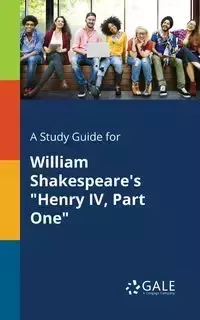 A Study Guide for William Shakespeare's "Henry IV, Part One" - Gale Cengage Learning