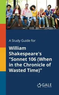 A Study Guide for William Shakespeare's "Sonnet 106 (When in the Chronicle of Wasted Time)" - Gale Cengage Learning