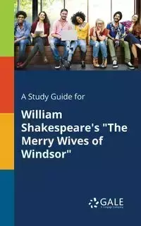 A Study Guide for William Shakespeare's "The Merry Wives of Windsor" - Gale Cengage Learning