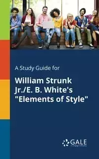 A Study Guide for William Strunk Jr./E. B. White's "Elements of Style" - Gale Cengage