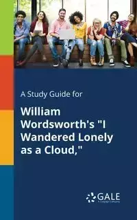 A Study Guide for William Wordsworth's "I Wandered Lonely as a Cloud," - Gale Cengage Learning