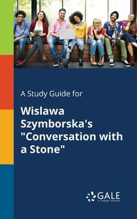 A Study Guide for Wislawa Szymborska's "Conversation With a Stone" - Gale Cengage Learning