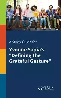 A Study Guide for Yvonne Sapia's "Defining the Grateful Gesture" - Gale Cengage