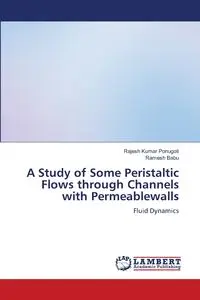 A Study of Some Peristaltic Flows through Channels with Permeablewalls - Ponugoti Rajesh Kumar