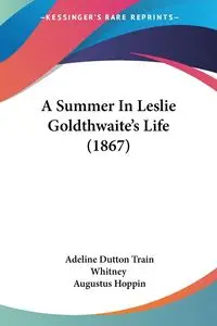 A Summer In Leslie Goldthwaite's Life (1867) - Whitney Adeline Dutton Train