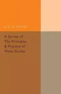 A Survey of the Principles and Practice of Wave Guides - Huxley L. G. H.