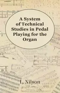 A System of Technical Studies in Pedal Playing for the Organ - Nilson L.