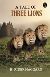 A Tale Of Three Lions - Haggard H. Rider