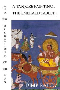 A Tanjore Painting, The Emerald Tablet, And The Operations Of The Sun - Rajeev Dilip