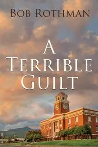 A Terrible Guilt - Bob Rothman