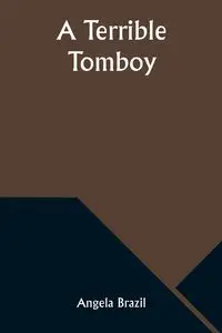 A Terrible Tomboy - Angela Brazil