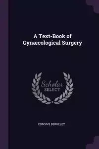 A Text-Book of Gynæcological Surgery - Berkeley Comyns