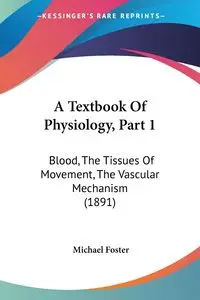 A Textbook Of Physiology, Part 1 - Foster Michael