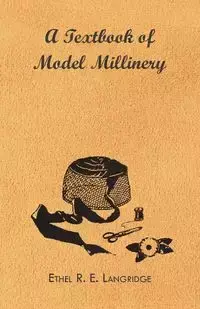 A Textbook of Model Millinery - Ethel R. Langridge E.