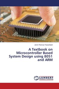 A Textbook on Microcontroller Based System Design using 8051 and ARM - Thomas Panachakel Jerrin