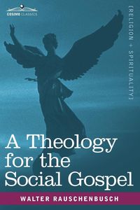 A Theology for the Social Gospel - Walter Rauschenbusch